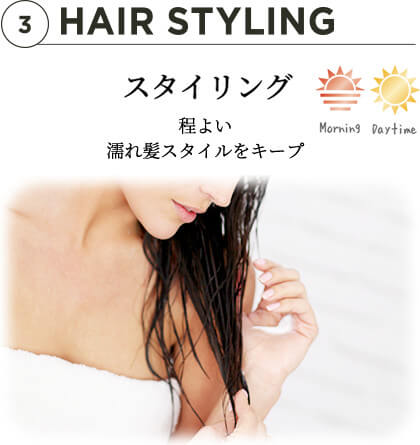3 HAIR STYLING スタイリング 程よい濡れ髪スタイルをキープ